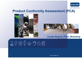 www.intertek.com1
Joseph Mugula. PVoC_Marketing
Product Conformity Assessment (PCA)
 