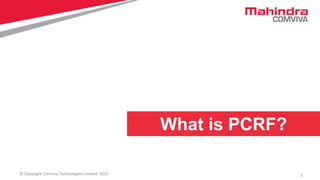 1© Copyright Comviva Technologies Limited. 2015
What is PCRF?
 