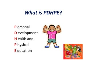 What is PDHPE? P ersonal D evelopment H ealth and P hysical E ducation