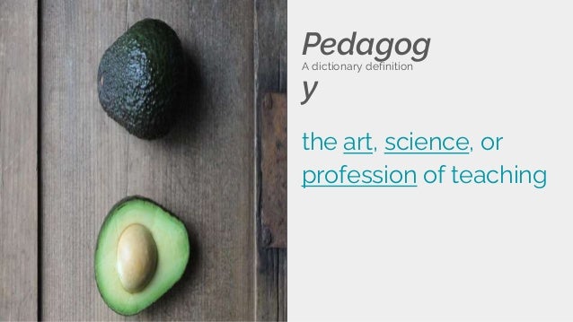 Pedagog
y
the art, science, or
profession of teaching
A dictionary definition
 