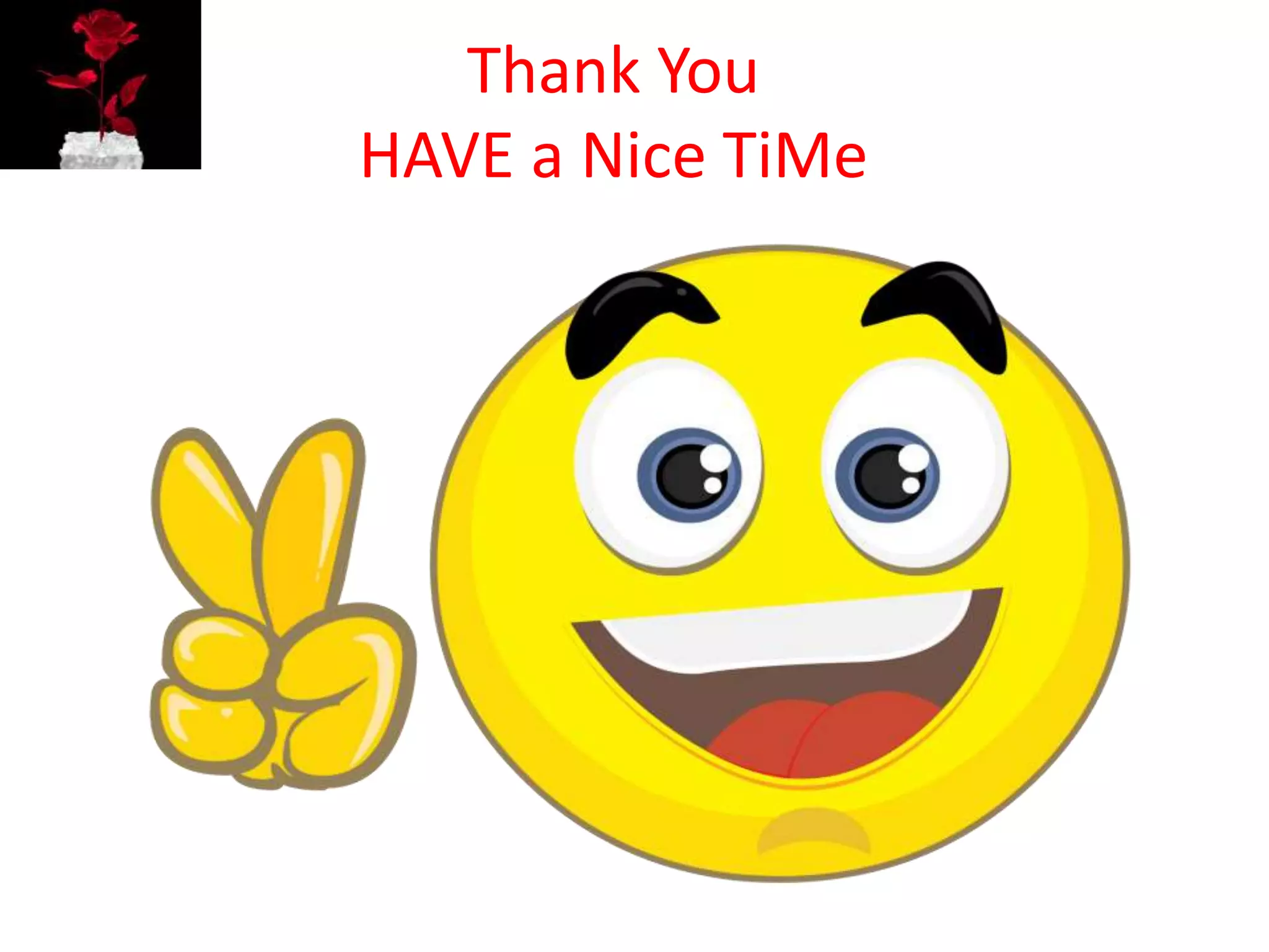 Thank You
HAVE a Nice TiMe
 
