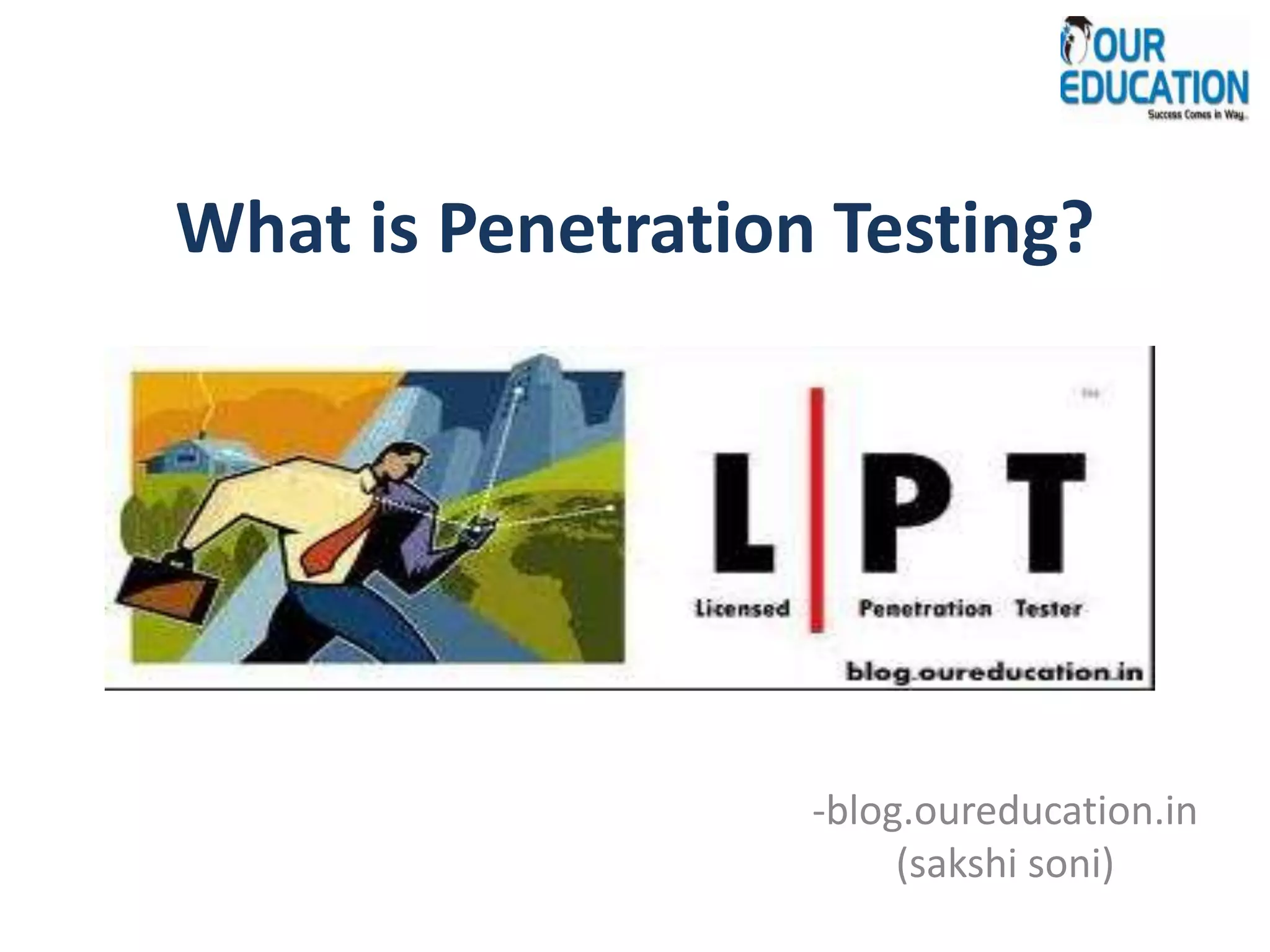 What is Penetration Testing?
-blog.oureducation.in
(sakshi soni)
 