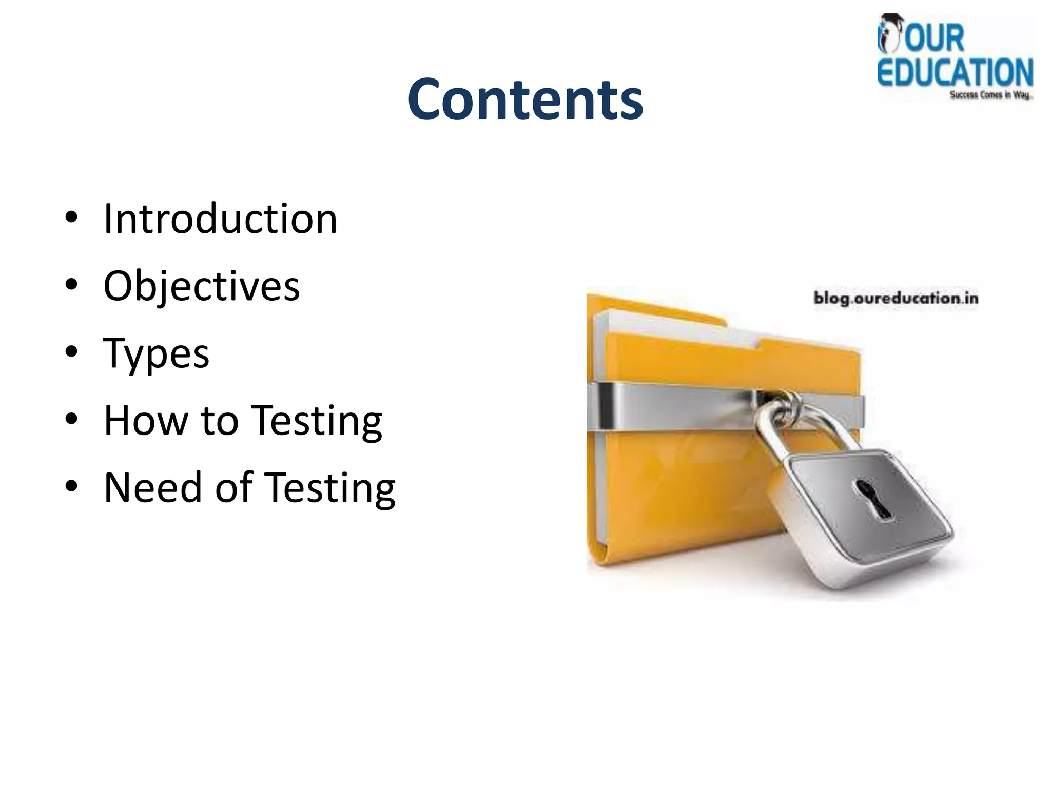 Contents
• Introduction
• Objectives
• Types
• How to Testing
• Need of Testing
 