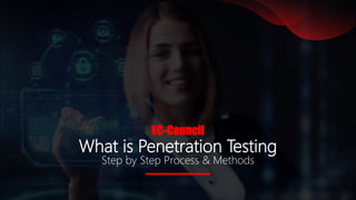 What is Penetration Testing
• Step by Step Process & Methods
What is Penetration Testing
Step by Step Process & Methods
EC-Council
 