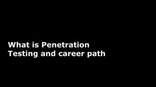 What is Penetration
Testing and career path
 