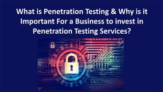 What is Penetration Testing & Why is it
Important For a Business to invest in
Penetration Testing Services?
 