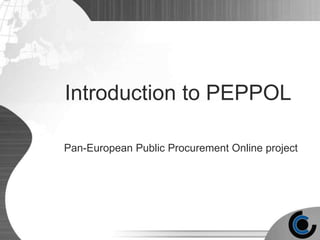 Introduction to PEPPOL

Pan-European Public Procurement Online project
 