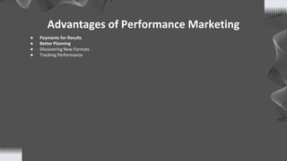 Advantages of Performance Marketing
● Payments for Results
● Better Planning
● Discovering New Formats
● Tracking Performance
 