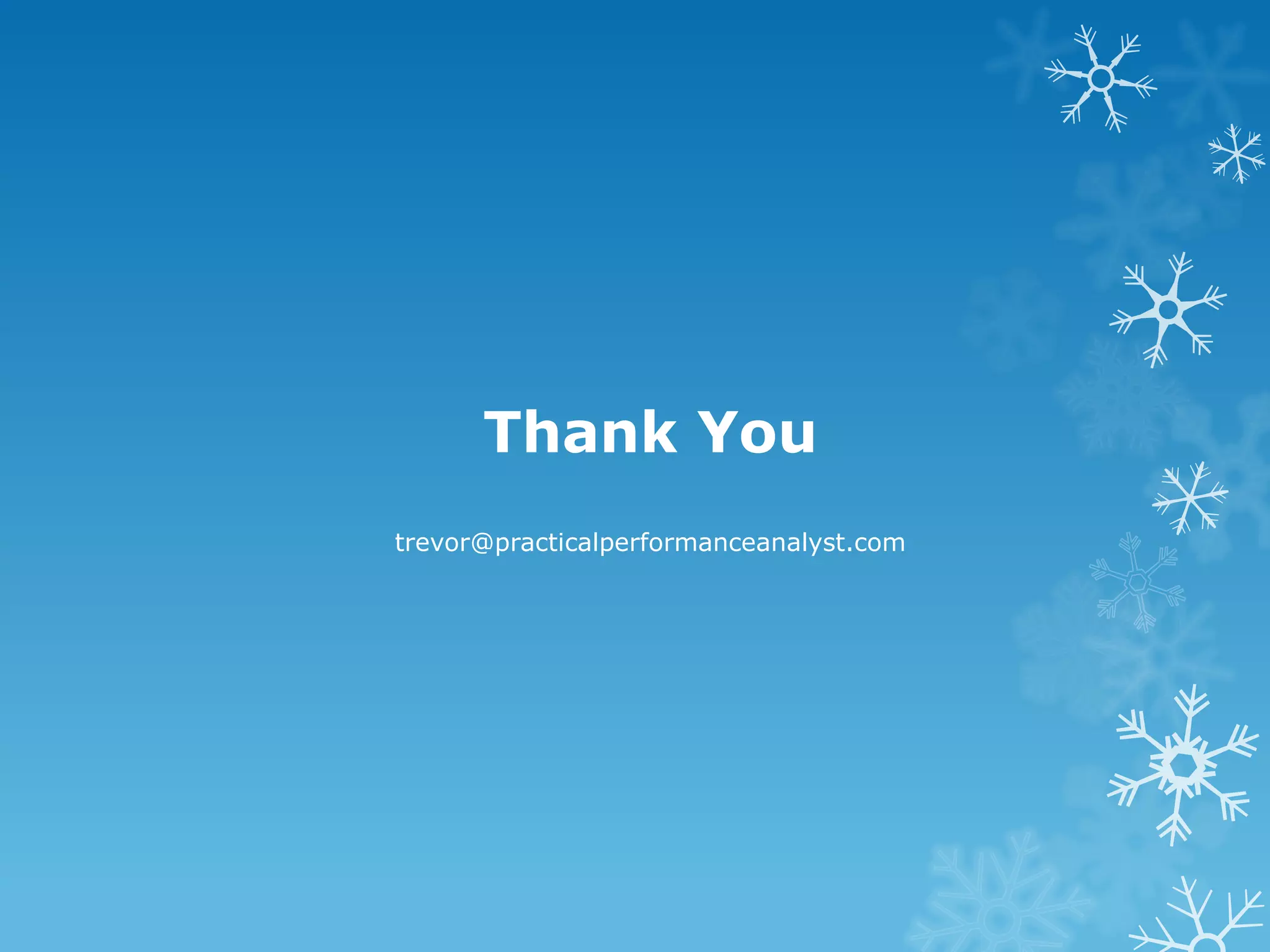 Thank You 
trevor@practicalperformanceanalyst.com 