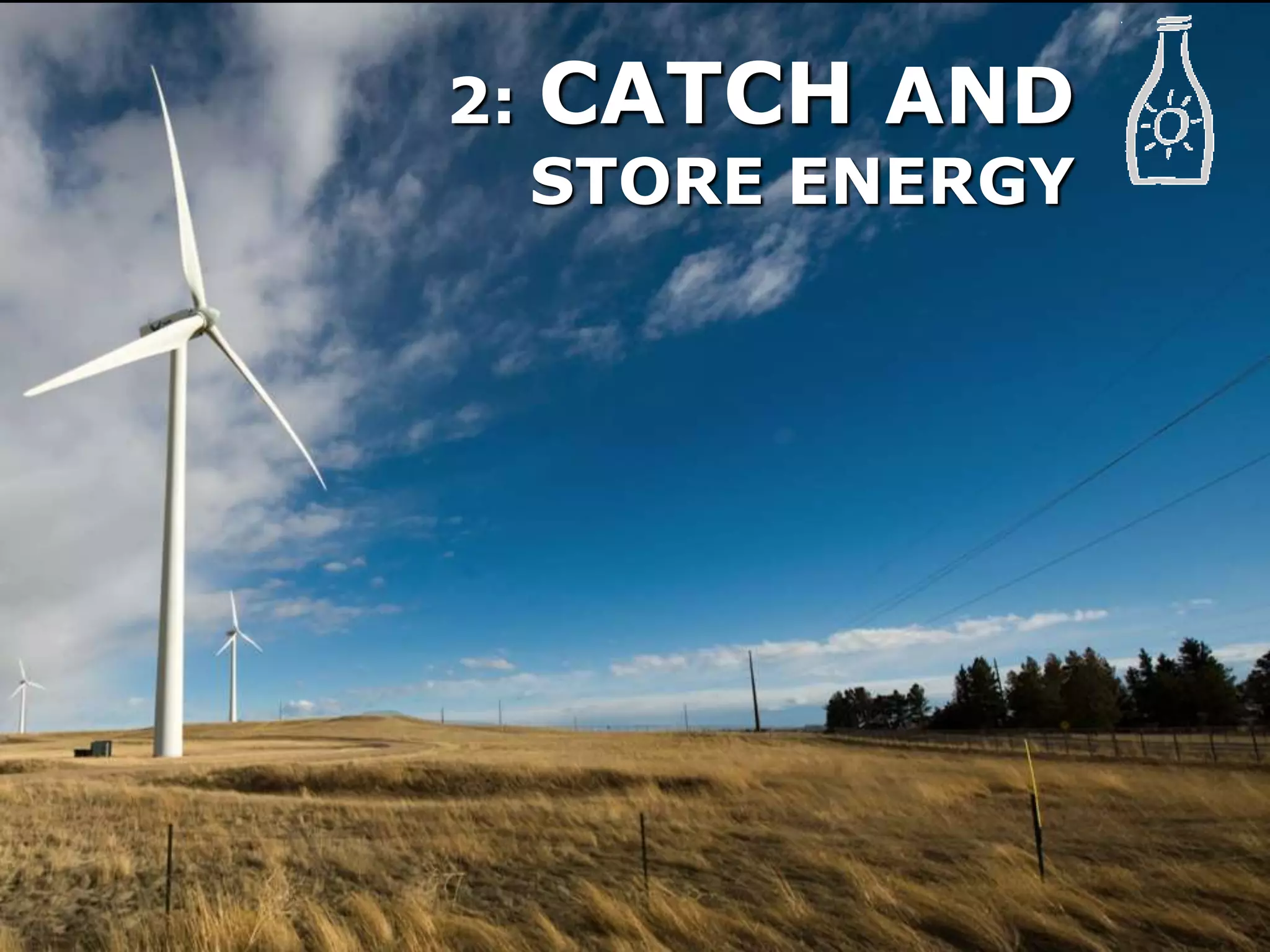 2: CATCH AND
STORE ENERGY