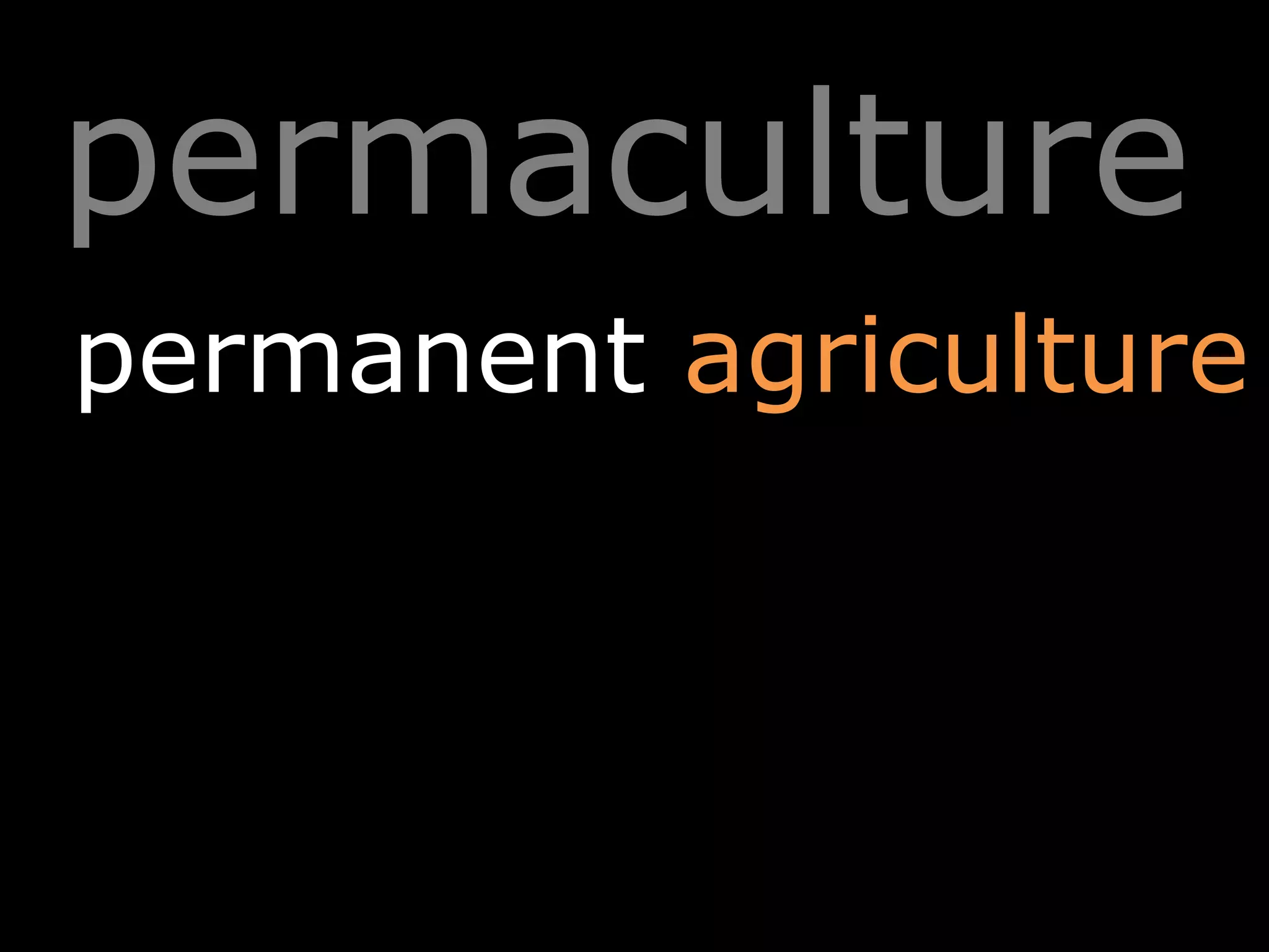 permaculture
permanent agriculture