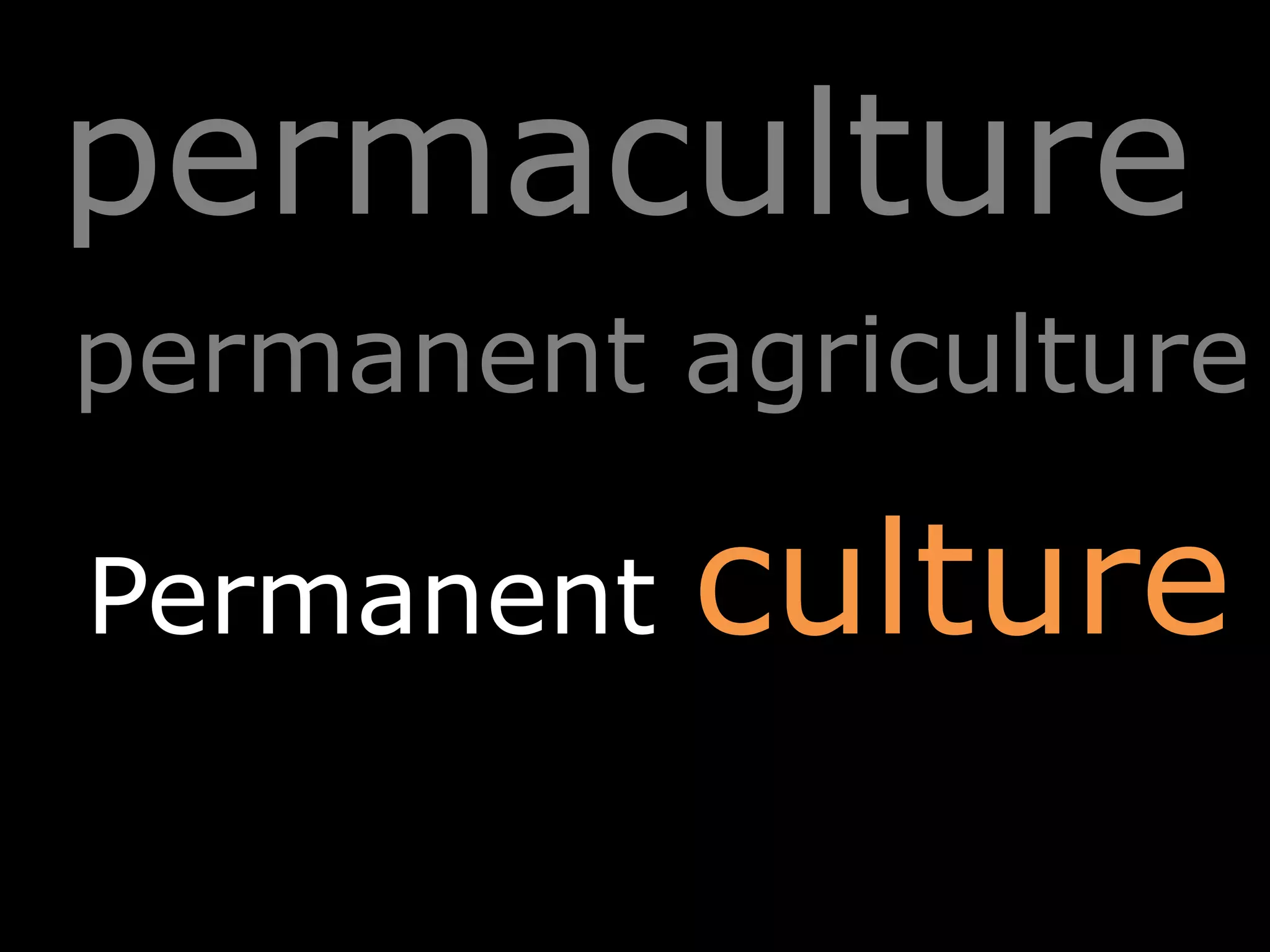 permaculture
permanent agriculture
Permanent culture