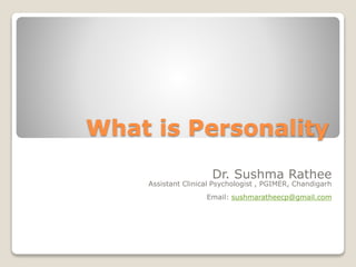 What is Personality
Dr. Sushma Rathee
Assistant Clinical Psychologist , PGIMER, Chandigarh
Email: sushmaratheecp@gmail.com
 