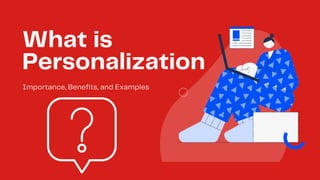 What is
Personalization
Importance, Benefits, and Examples
 