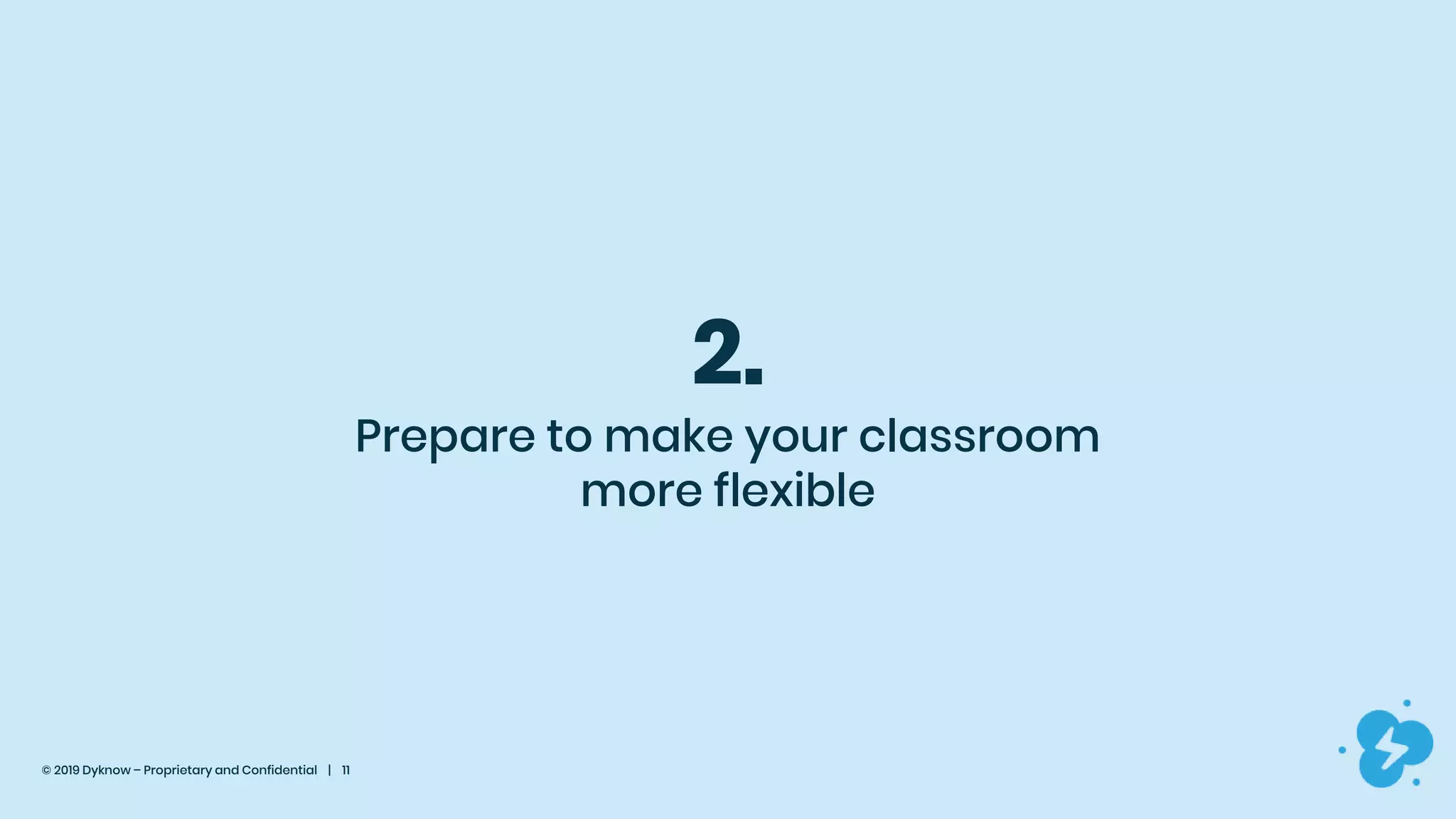 © 2019 Dyknow – Proprietary and Confidential | 11
2.
Prepare to make your classroom
more flexible
 