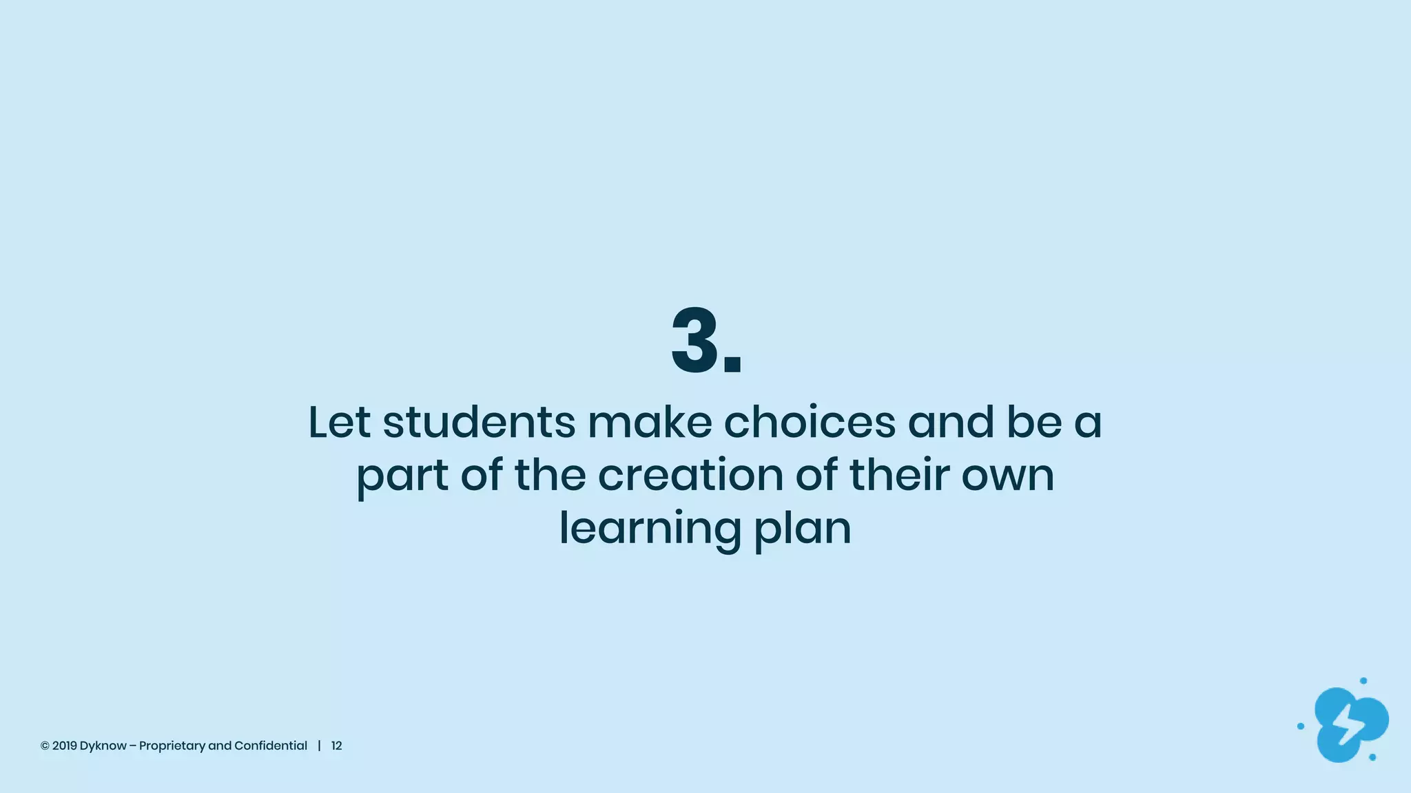 © 2019 Dyknow – Proprietary and Confidential | 12
3.
Let students make choices and be a
part of the creation of their own
learning plan
 