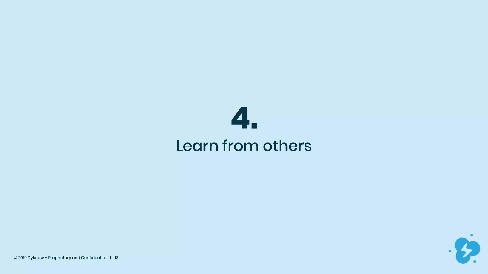 © 2019 Dyknow – Proprietary and Confidential | 13
4.
Learn from others
 