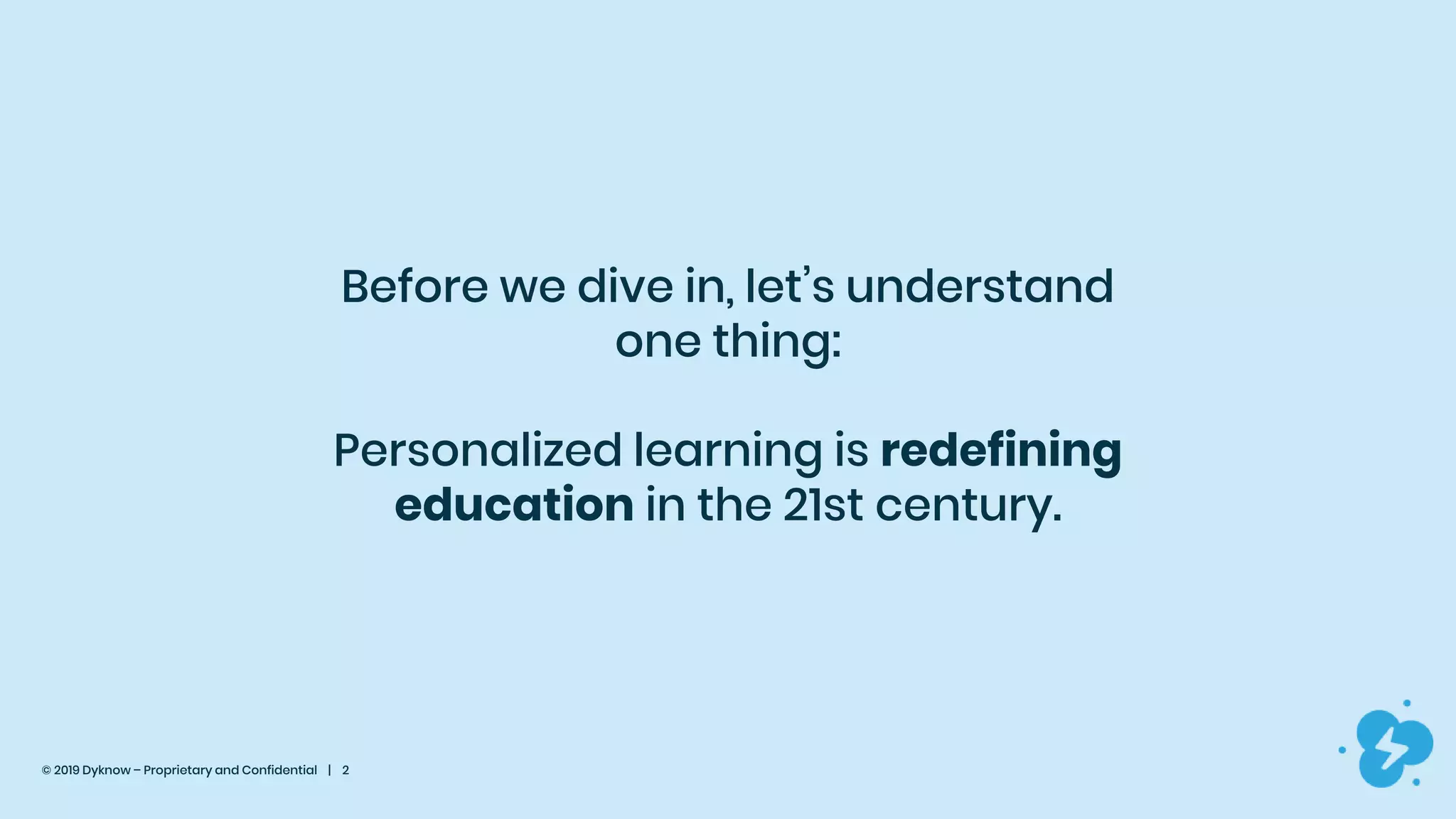 © 2019 Dyknow – Proprietary and Confidential | 2
Before we dive in, let’s understand
one thing:
Personalized learning is redefining
education in the 21st century.
 