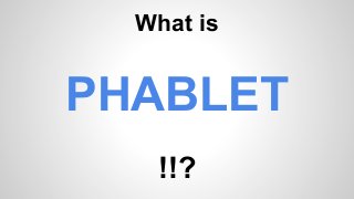 What is

PHABLET
!!?

 