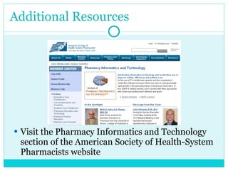 Additional Resources Visit the Pharmacy Informatics and Technology section of the American Society of Health-System Pharmacists website 