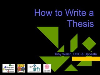 How to Write a
Thesis
Toby Walsh, UCC & Uppsala
 