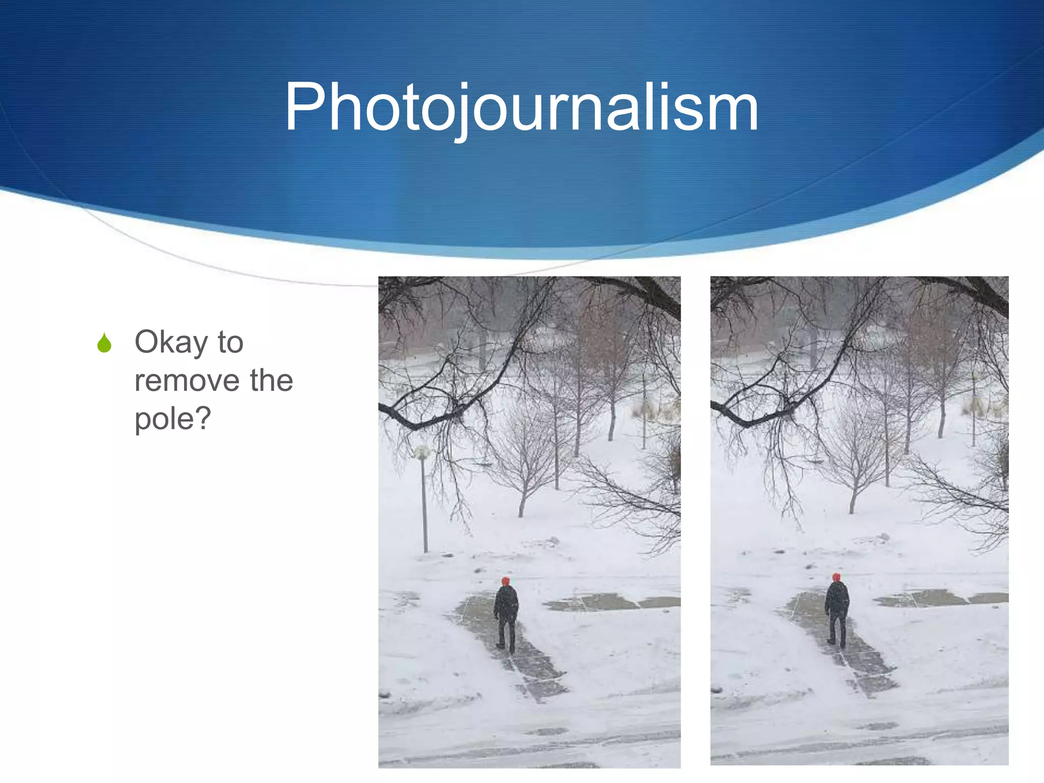 Photojournalism 
S Okay to 
remove the 
pole? 
 