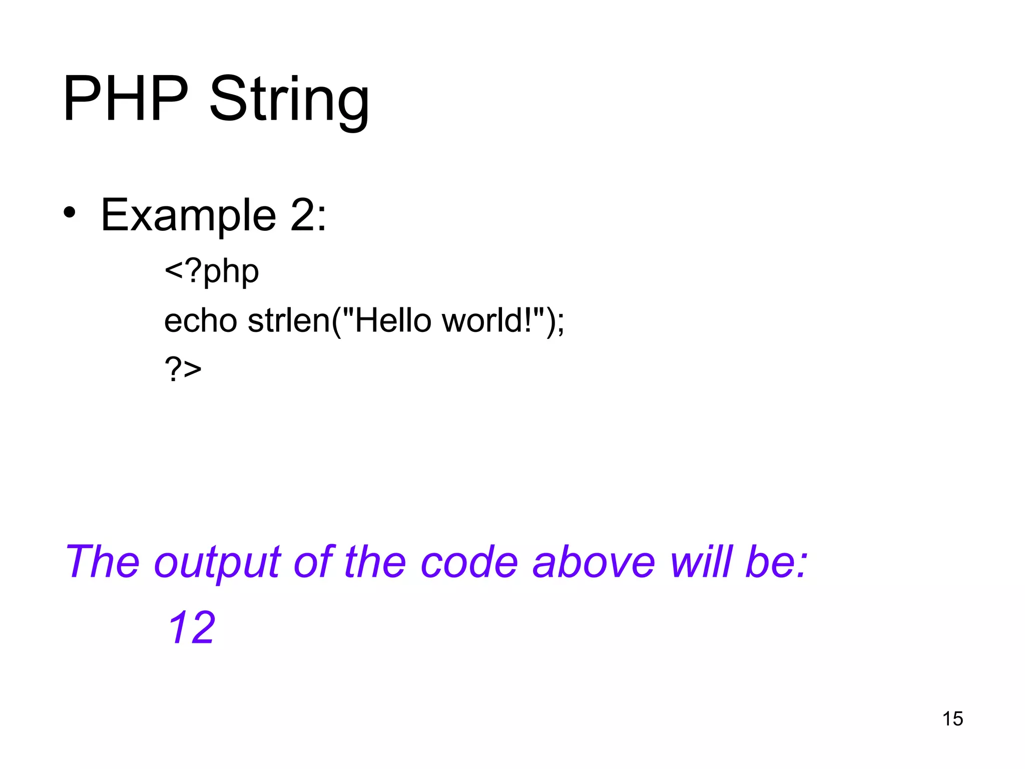 PHP String Example 2: <?php echo strlen(&quot;Hello world!&quot;); ?> The output of the code above will be: 12 