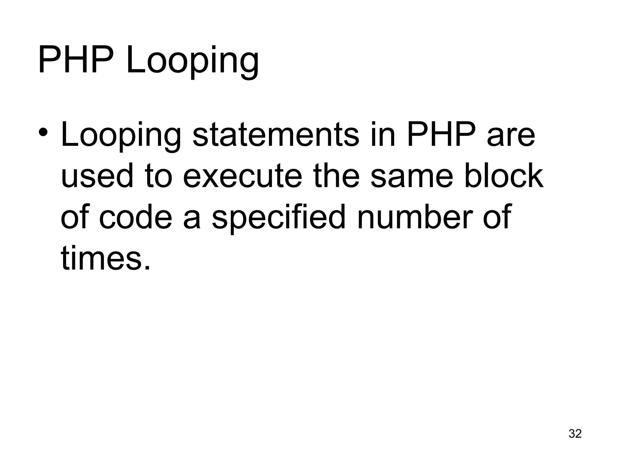 PHP Looping Looping statements in PHP are used to execute the same block of code a specified number of times. 