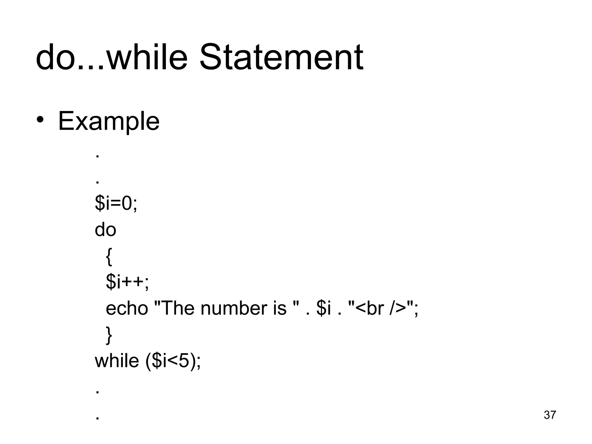 do...while Statement Example . . $i=0; do { $i++; echo &quot;The number is &quot; . $i . &quot;<br />&quot;; } while ($i<5); . . 