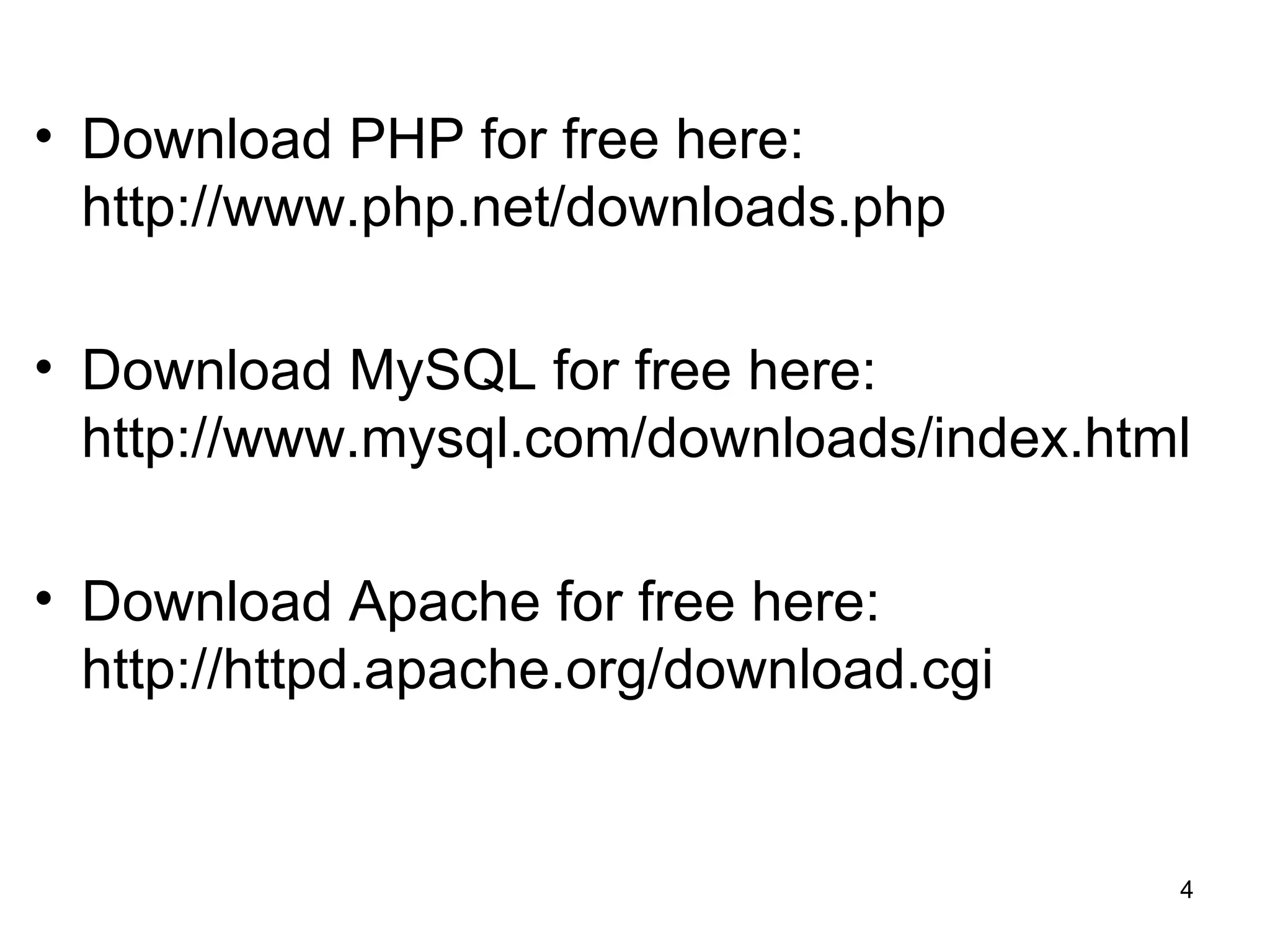 Download PHP for free here: http://www.php.net/downloads.php Download MySQL for free here: http://www.mysql.com/downloads/index.html Download Apache for free here: http://httpd.apache.org/download.cgi 