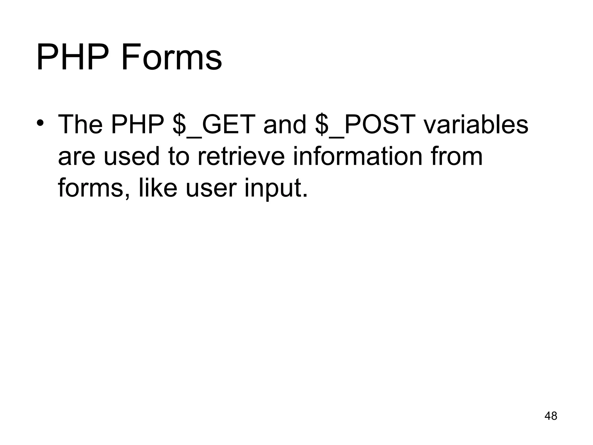 PHP Forms The PHP $_GET and $_POST variables are used to retrieve information from forms, like user input. 