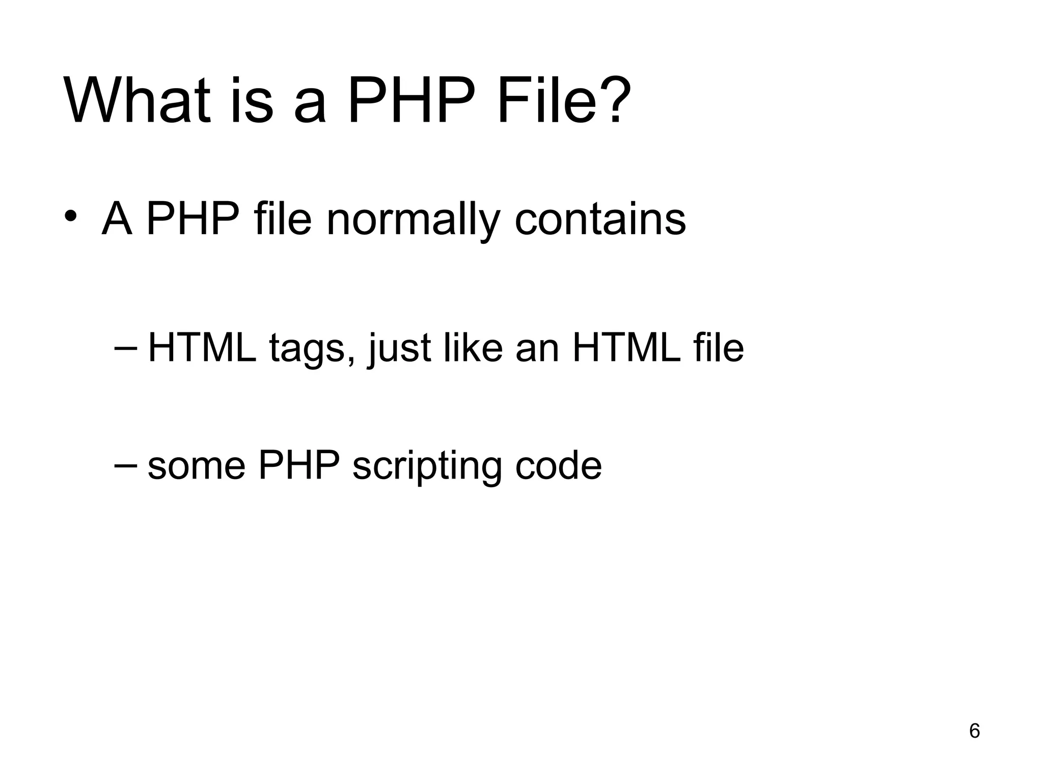 What is a PHP File? A PHP file normally contains  HTML tags, just like an HTML file some PHP scripting code 