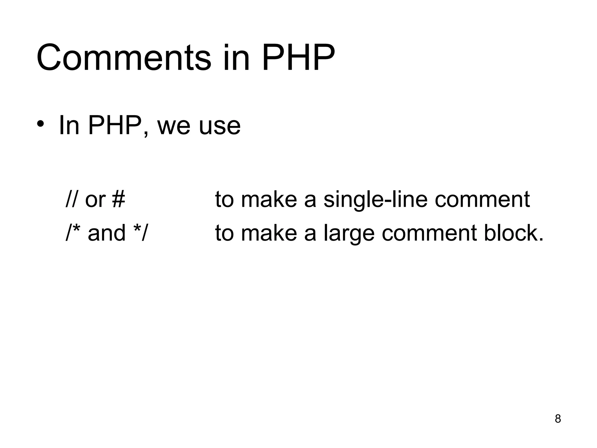 Comments in PHP In PHP, we use  // or # to make a single-line comment  /* and */   to make a large comment block. 