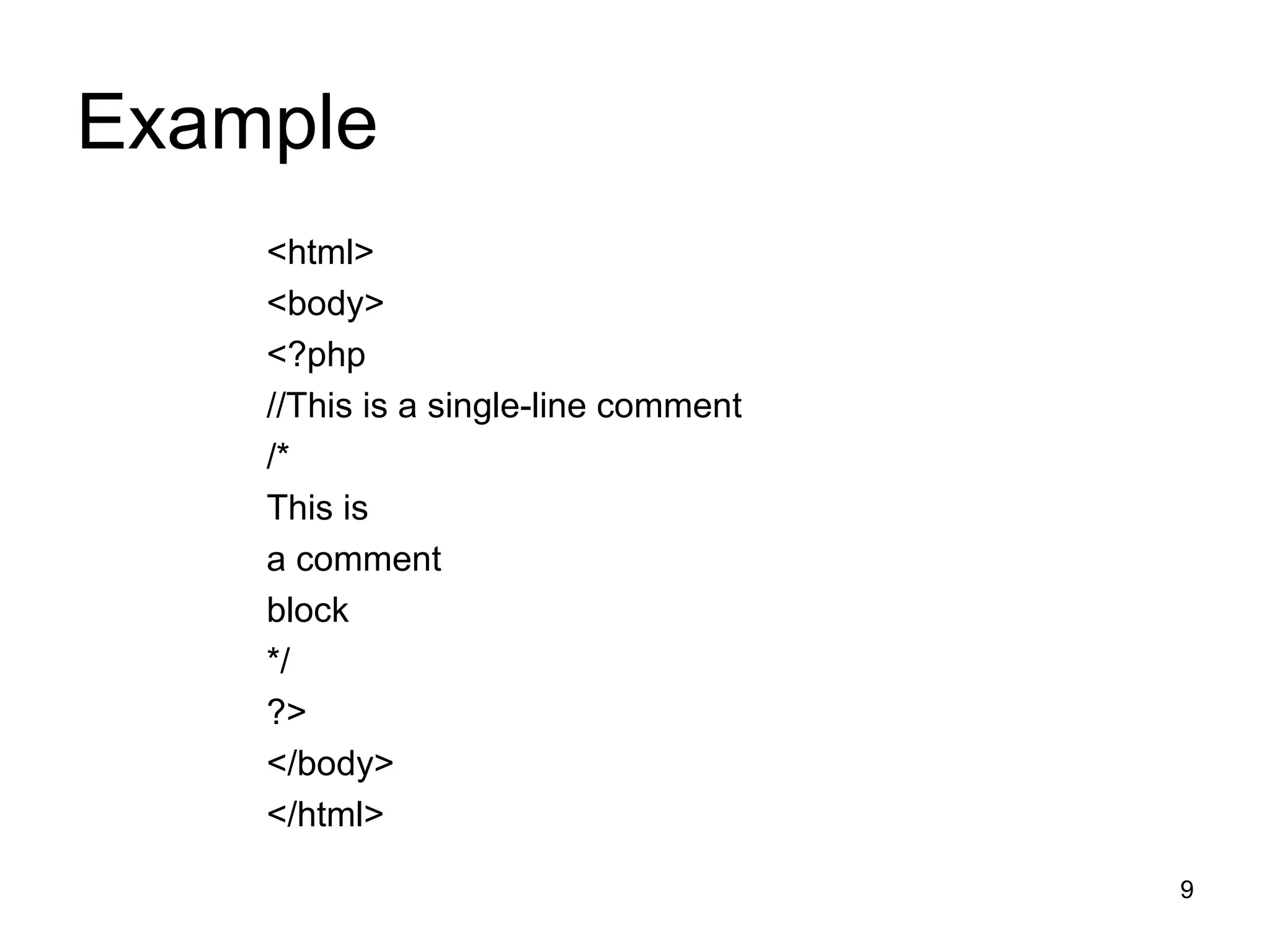 Example <html> <body> <?php //This is a single-line comment /* This is a comment block */ ?> </body> </html> 