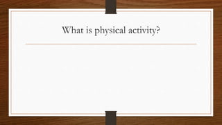 What is physical activity?
 