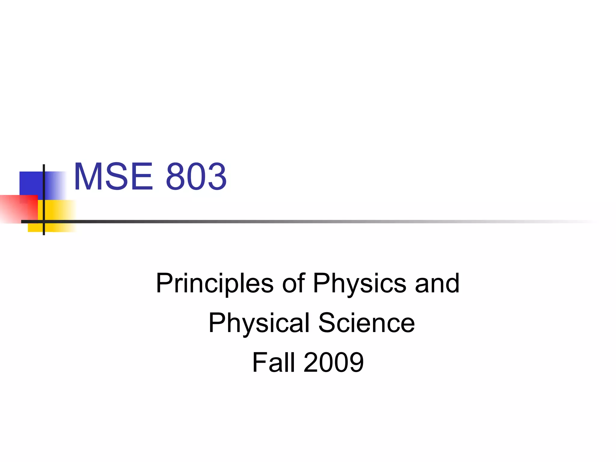 MSE 803 Principles of Physics and Physical Science Fall 2009