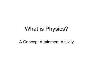 What is Physics? A Concept Attainment Activity 