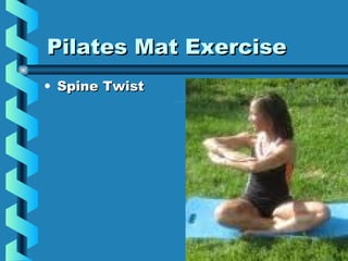 Pilates Mat Exercise
• Spine Twist
 