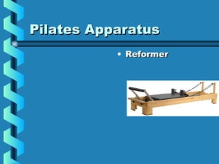 Pilates Apparatus
           • Reformer
 