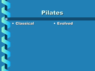 Pilates
• Classical      • Evolved
 