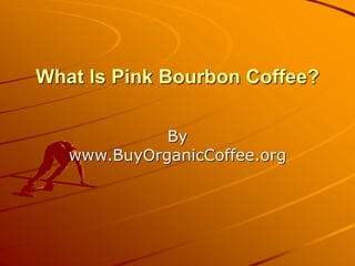 What Is Pink Bourbon Coffee?
By
www.BuyOrganicCoffee.org
 