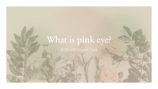 What is pink eye?
DOC-AID Urgent Care
 