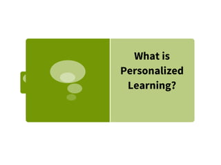 What is
Personalized
Learning?
 