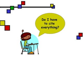 Do I have
  to cite
everything?
 
