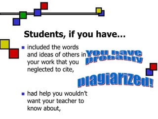 Students, if you have…
   included the words
    and ideas of others in
    your work that you
    neglected to cite,


   had help you wouldn‟t
    want your teacher to
    know about,
 
