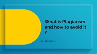 What is Plagiarism
and how to avoid it
?
By Nidhi Jethava
 