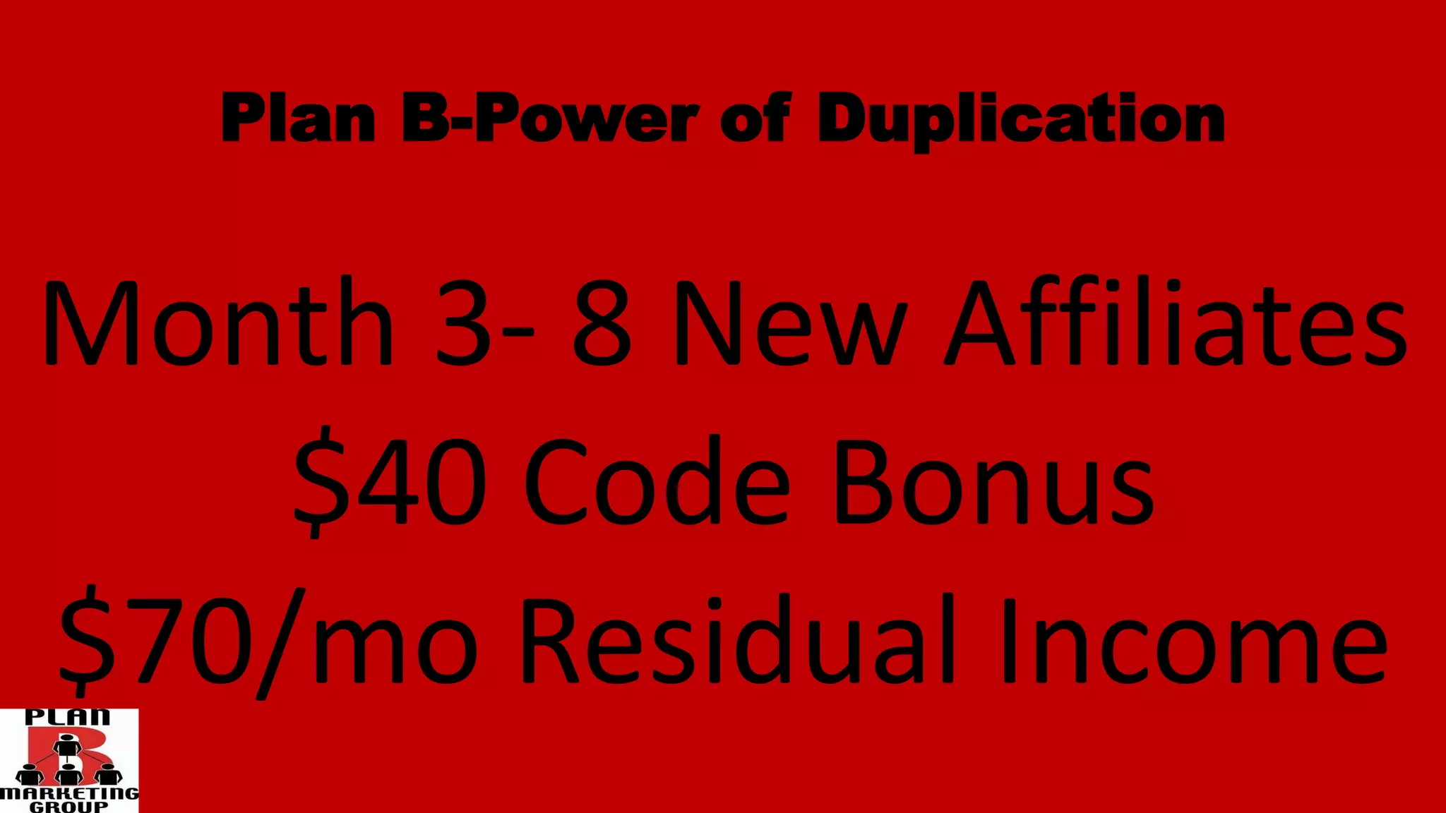 Plan B-Power of Duplication
Month 3- 8 New Affiliates
$40 Code Bonus
$70/mo Residual Income
 