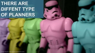 THERE ARE
DIFFENT TYPE
OF PLANNERS

Image Source: http://photos.jdhancock.com/

 