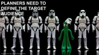 PLANNERS NEED TO
DEFINE THE TARGET
AUDIENCE

Image Source: http://photos.jdhancock.com/

 