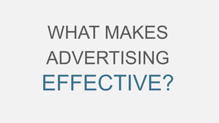 WHAT MAKES
ADVERTISING

EFFECTIVE?

 
